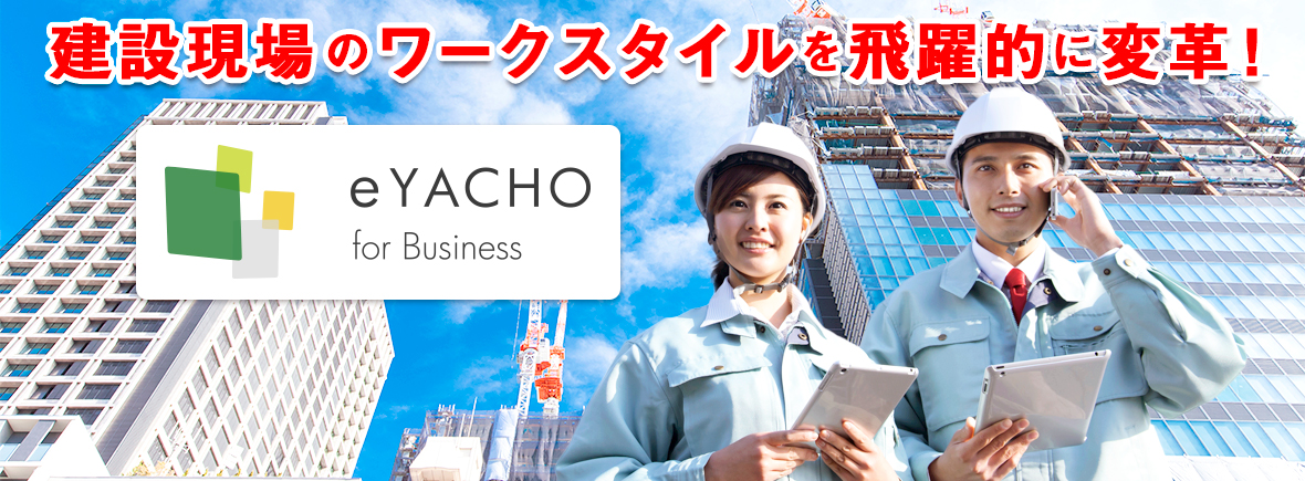 建設現場のワークスタイルを飛躍的に変革! eYACHO for Business