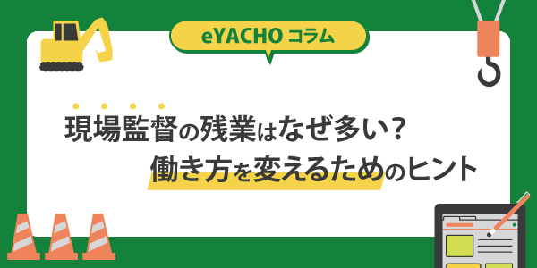 現場監督の残業はなぜ多い？働き方を変えるためのヒント