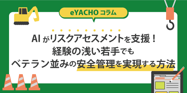 AIがリスクアセスメントを支援!経験の浅い若手でもベテラン並みの安全管理を実現する方法