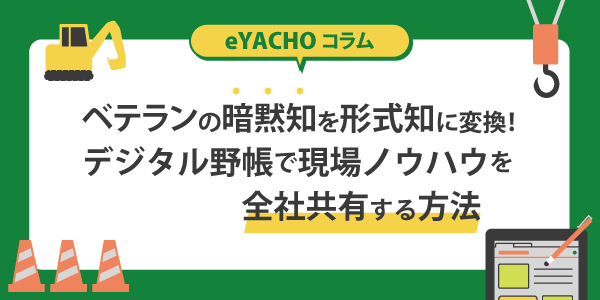 ベテランの暗黙知を形式知に変換！デジタル野帳で現場ノウハウを全社共有する方法