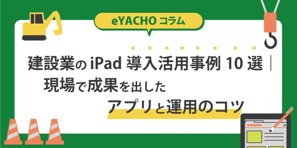 建設業のiPad導入活用事例10選｜現場で成果を出したアプリと運用のコツ