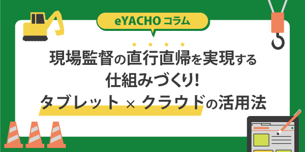 現場監督の直行直帰を実現する仕組みづくり！タブレット×クラウドの活用法
