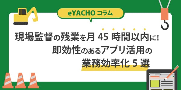 現場監督の残業を月45時間以内に！即効性のあるアプリ活用の業務効率化5選