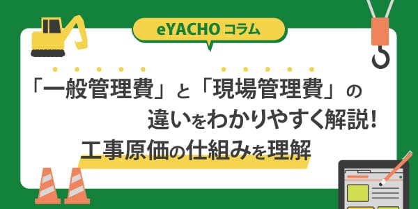 「一般管理費」と「現場管理費」の違いをわかりやすく解説！工事原価の仕組みを理解