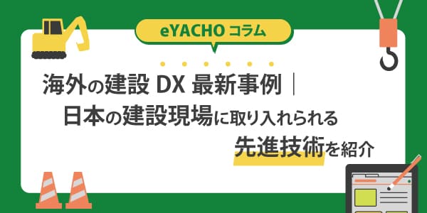 海外の建設DX最新事例｜日本の建設現場に取り入れられる先進技術を紹介
