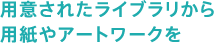 用意されたライブラリから用紙やアートワークを